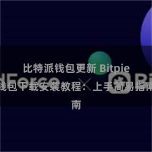 比特派钱包更新 Bitpie钱包下载安装教程：上手简易指南