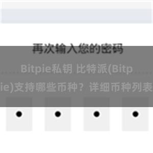 Bitpie私钥 比特派(Bitpie)支持哪些币种？详细币种列表