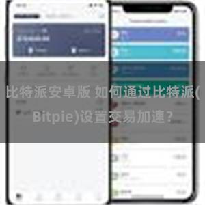 比特派安卓版 如何通过比特派(Bitpie)设置交易加速？