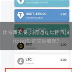 比特派交易 如何通过比特派(Bitpie)设置交易加速？