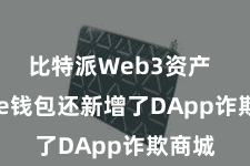 比特派Web3资产  Bitpie钱包还新增了DApp诈欺商城