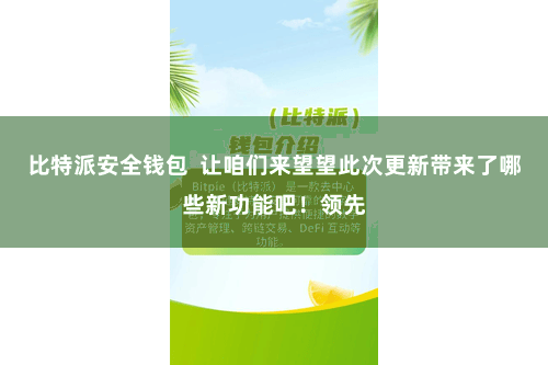 比特派安全钱包  让咱们来望望此次更新带来了哪些新功能吧！领先