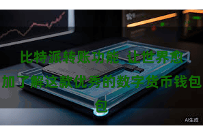 比特派转账功能  让世界愈加了解这款优秀的数字货币钱包